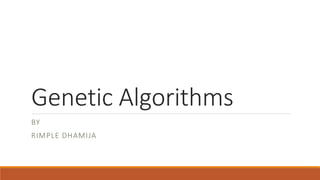 Genetic Algorithms
BY
RIMPLE DHAMIJA
 