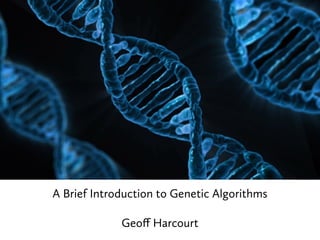 A Brief Introduction to Genetic Algorithms
Geoﬀ Harcourt
 