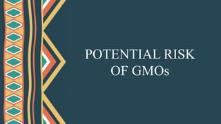POTENTIAL RISK
OF GMOs
 