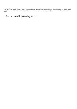 The block is open at each end (west and east) with solid Storey height panel along its sides, and
large
... Get more on HelpWriting.net ...
 