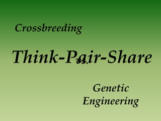 Crossbreeding

Think-Pair-Share
       vs.

                  Genetic
                Engineering
 