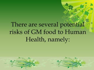 There are several potential
risks of GM food to Human
      Health, namely:
 