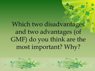 Which two disadvantages
 and two advantages (of
GMF) do you think are the
 most important? Why?
 