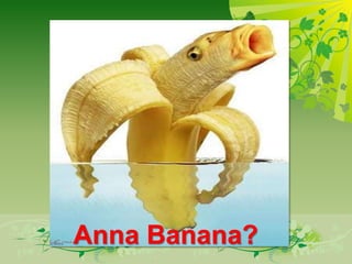 Anna Banana?
 