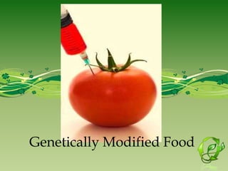Genetically Modified Food
 