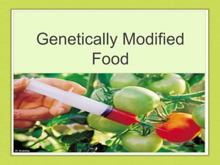 Genetically Modified
       Food
 