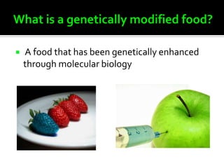    A food that has been genetically enhanced
    through molecular biology
 