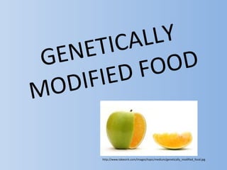 ET  I CA LLY
 G EN            OD
         IE D FO
MO  D IF

        http://www.takeonit.com/images/topic/medium/genetically_modified_food.jpg
 