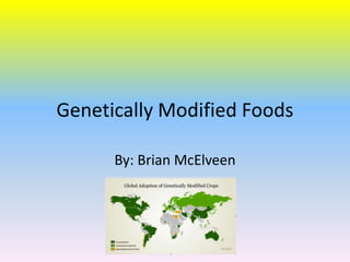 Genetically Modified Foods

      By: Brian McElveen
 