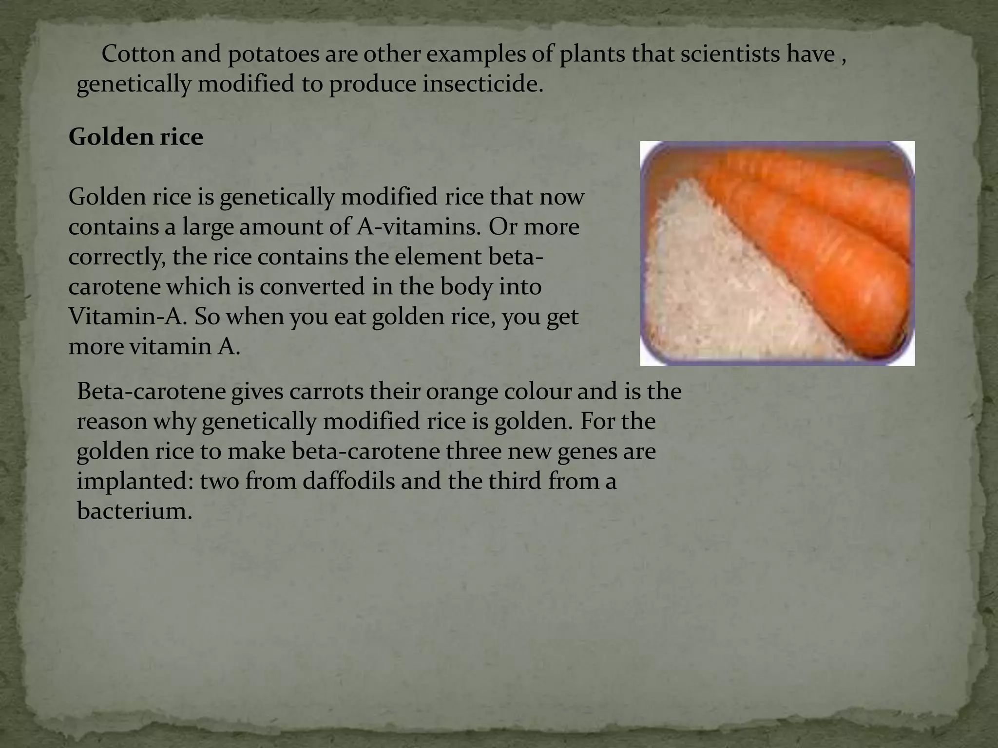 The farmer can also protect the environment by using less crop spray.Advantages: The farmer no longer has to use insecticide to kill insects, so the surrounding environment is no longer exposed to large amounts of harmful insecticide.