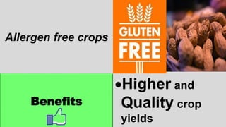 Allergen free crops
Benefits
Higher and
Quality crop
yields
 