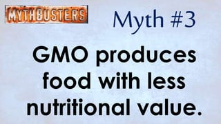 GMO produces
food with less
nutritional value.
Myth #3
 