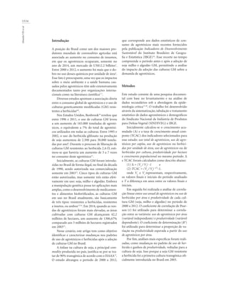 3334
AlmeidaVESetal.
Introdução
A posição do Brasil como um dos maiores pro-
dutores mundiais de commodities agrícolas está
associada ao aumento no consumo de insumos,
em que os agrotóxicos ocuparam, somente no
ano de 2014, um mercado de US$12.2 bilhões1
.
Entre 2000 e 2012, o aumento foi mais que o do-
bro no uso desses químicos por unidade de área2
.
Esse fato é preocupante, uma vez que os impactos
sobre o meio ambiente e a saúde humana cau-
sados pelos agrotóxicos têm sido extensivamente
documentados tanto por organizações interna-
cionais como na literatura científica3-7
.
Diversos estudos apontam a associação direta
entre o consumo global de agrotóxicos e o uso de
culturas geneticamente modificadas (GM) resis-
tentes a herbicidas8,9
.
Nos Estados Unidos, Benbrook10
revelou que
entre 1996 e 2011, o uso de culturas GM levou
a um aumento de 183.000 toneladas de agrotó-
xicos, o equivalente a 7% do total de agrotóxi-
cos utilizados em todas as culturas. Entre 1995 e
2002, o uso do herbicida glifosato na produção
de soja aumentou de 2.500 para 30.000 tonela-
das por ano8
. Durante o processo de liberação de
culturas GM resistentes ao herbicida 2,4-D, esti-
mou-se que haveria um aumento de 3 a 7 vezes
no consumo deste agrotóxico11
.
Inicialmente, as culturas GM foram introdu-
zidas no Brasil de forma ilegal, no final da década
de 1990, sendo autorizada sua comercialização
somente em 200312
. Cinco tipos de culturas GM
estão autorizadas, mas somente três estão efeti-
vamente em uso: soja, milho e algodão. Embora
a manipulação genética possa ter aplicações mais
amplas,como o desenvolvimento de medicamen-
tos e alimentos biofortificados, as culturas GM
em uso no Brasil atualmente, são basicamente
de três tipos: resistentes a herbicidas, resistentes
a insetos, ou ambos13,14
. Em 2014, quando as ven-
das de agrotóxicos foram mais elevadas, as áreas
cultivadas com culturas GM alcançaram 42,2
milhões de hectares, um aumento de 1306,67%
comparado aos 3 milhões de hectares registrados
em 200315
.
Nesse cenário, este artigo tem como objetivo
identificar e caracterizar mudanças nos padrões
de uso de agrotóxicos e herbicidas após a adoção
de culturas GM no Brasil.
A ênfase na cultura de soja, a principal com-
modity produzida no país, justifica-se por se tra-
tar de 90% transgênica de acordo com o ISAAA15
.
O estudo abrangeu o período de 2000 a 2012,
que corresponde aos dados estatísticos de con-
sumo de agrotóxicos mais recentes fornecidos
pela publicação Indicadores de Desenvolvimento
Sustentável do Instituto Brasileiro de Geogra-
fia e Estatística (IBGE)16
. Esse recorte no tempo
compreende o período antes e após a adoção de
soja milho e algodão GM, permitindo a análise
do impacto da adoção das culturas GM sobre a
demanda de agrotóxicos.
Métodos
Este estudo consiste de uma pesquisa documen-
tal com base no levantamento e na análise de
dados secundários sob a abordagem da epide-
miologia crítica17,18
. O trabalho foi desenvolvido
através da sistematização, tabulação e tratamento
estatístico de dados agronômicos e demográficos
do Sindicato Nacional da Indústria de Produtos
para Defesa Vegetal (SINDIVEG) e IBGE.
Inicialmente calculou-se o crescimento acu-
mulado (∆) e a taxa de crescimento anual com-
posto (TCAC) dos indicadores selecionados para
esse estudo: uso total de agrotóxicos, uso de agro-
tóxicos per capita, uso de agrotóxicos ou herbici-
das por unidade de área, uso de agrotóxicos ou de
herbicidas por cultura, produtividade por hectare
e crescimento populacional no mesmo período. ∆
e TCAC foram calculados como descrito abaixo:
(1) ∆ = (Vf
/ Vi
) -1 	 e
(2) TCAC = (Vf
/ Vi
) 1/T
-1,
onde Vf
e Vi
representam, respectivamente,
os valores finais e iniciais do período analisado
e T a diferença em anos entre os valores finais e
iniciais.
Em seguida foi realizada a análise de correla-
ção linear entre uso anual de agrotóxicos ou uso de
herbicidas por área e produtividade de cada cul-
tura GM (soja, milho e algodão) no período de
2000 a 2012. O coeficiente de correlação de Pear-
son (r) foi utilizado para determinar a correla-
ção entre as variáveis: uso de agrotóxicos por área
(variável independente) e produtividade (variável
dependente). O coeficiente de determinação (R2
)
foi utilizado para determinar a proporção de va-
riação na produtividade esperada a partir do uso
de agrotóxicos por área.
Por fim, análises mais específicas foram reali-
zadas, como mudanças no padrão de uso de her-
bicida e ganhos de produtividade, voltadas para a
cultura de soja. Isso porque a soja GM resistente
a herbicida foi a primeira cultura transgênica ofi-
cialmente introduzida no Brasil em 2003.
 