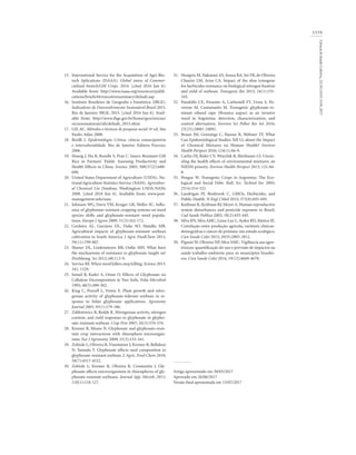 3339
Ciência&SaúdeColetiva,22(10):3333-3339,2017
15.	 International Service for the Acquisition of Agri-Bio-
tech Aplications (ISAAA). Global status of Commer-
cialized biotech/GM Crops. 2014. [cited 2016 Jun 6].
Available from: http://www.isaaa.org/resources/publi-
cations/briefs/44/executivesummary/default.asp
16.	 Instituto Brasileiro de Geografia e Estatística (IBGE).
Indicadores de Desenvolvimento Sustentável Brasil 2015.
Rio de Janeiro: IBGE; 2015. [cited 2016 Jun 6]. Avail-
able from: http://www.ibge.gov.br/home/geociencias/
recursosnaturais/ids/default_2015.shtm
17.	 GIL AC. Métodos e técnicas de pesquisa social. 6ª ed. São
Paulo: Atlas; 2008.
18.	 Breilh J. Epidemiologia Crítica; ciência emancipatória
e interculturalidade. Rio de Janeiro: Editora Fiocruz;
2006.
19.	 Huang J, Hu R, Rozelle S, Pray C. Insect-Resistant GM
Rice in Farmers’ Fields: Assessing Productivity and
Health Effects in China. Science 2005; 308(5722):688-
690.
20.	 United States Department of Agriculture (USDA). Na-
tional Agriculture Statistics Service (NASS). Agricultur-
al Chemical Use Database. Washington: USDA-NASS;
2008. [cited 2016 Jun 6]. Available from: www.pest-
management.info/nass
21.	 Johnson WG, Davis VM, Kruger GR, Weller SC. Influ-
ence of glyphosate-resistant cropping systems on weed
species shifts and glyphosate-resistant weed popula-
tions. Europe J Agron 2009; 31(3):162-172.
22.	 Cerdeira AL, Gazziero DL, Duke SO, Matallo MB.
Agricultural impacts of glyphosate-resistant soybean
cultivation in South America. J Agric FoodChem 2011;
59(11):799-807.
23.	 Shaner DL, Lindenmeyer RB, Ostlie MH. What have
the mechanisms of resistance to glyphosate taught us?
PestManag. Sci 2012; 68(1):3-9.
24.	 Service RF.When weed killers stop killing. Science 2013.
341: 1329.
25.	 Ismail B, Kader A, Omar O. Effects of Glyphosate on
Cellulose Decomposition in Two Soils. Folia Microbiol
1995; 40(5):499-502.
26.	 King C, Purcell L, Vories E. Plant growth and nitro-
genase activity of glyphosate-tolerant soybean in re-
sponse to foliar glyphosate applications. Agronomy
Journal 2001; 93(1):179-186.
27.	 Zablotowicz R, Reddy K. Nitrogenase activity, nitrogen
content, and yield responses to glyphosate in glypho-
sate-resistant soybean. Crop Prot 2007; 26(3):370-376.
28.	 Kremer R, Means N. Glyphosate and glyphosate-resis-
tant crop interactions with rhizosphere microorgan-
isms. Eur J Agronomy 2009; 31(3):153-161.
29.	 Zobiole L, Oliveira R,Visentainer J, Kremer R, Bellaloui
N, Yamada T. Glyphosate affects seed composition in
glyphosate-resistant soybean. J. Agric. Food Chem 2010;
58(7):4517-4522.
30.	 Zobiole L, Kremer R, Oliveira R, Constantin J. Gly-
phosate affects microorganisms in rhizospheres of gly-
phosate-resistant soybeans. Journal App. Microb. 2011;
110(1):118-127.
31.	 Hungria M, Nakatani AS, Souza RA, Sei FB, de Oliveira
Chueire LM, Arias CA. Impact of the ahas transgene
for herbicides resistance on biological nitrogen fixation
and yield of soybean. Transgenic Res 2015; 24(1):155-
165.
32.	 Pandolfo CE, Presotto A, Carbonell FT, Ureta S, Po-
verene M, Cantamutto M. Transgenic glyphosate-re-
sistant oilseed rape (Brassica napus) as an invasive
weed in Argentina: detection, characterization, and
control alternatives. Environ Sci Pollut Res Int 2016;
23(23):24081-24091.
33.	 Braun JM, Gennings C, Hauser R, Webster TF. What
Can Epidemiological Studies Tell Us about the Impact
of Chemical Mixtures on Human Health? Environ
Health Perspect 2016; 124(1):A6-9.
34.	 Carlin DJ, Rider CV, Woychik R, Birnbaum LS. Unrav-
eling the health effects of environmental mixtures: an
NIEHS priority. Environ Health Perspect 2013; 121:A6-
8.
35.	 Pengue W. Transgenic Crops in Argentina: The Eco-
logical and Social Debt. Bull. Sci. Technol Soc 2005;
25(4):314-322.
36.	 Landrigan PJ, Benbrook C. GMOs, Herbicides, and
Public Health. N Engl J Med 2015; 373(8):693-695.
37.	 Koifman K, Koifman RJ, Meyer A. Human reproductive
system disturbances and pesticide exposure in Brazil.
Cad Saude Publica 2002; 18(2):435-445.
38.	 Silva JFS, Silva AMC, Lima-Luz L,Aydos RD, Mattos IE.
Correlação entre produção agrícola, variáveis clínicas-
demográfcas e câncer de próstata: um estudo ecológico.
Cien Saude Colet 2015; 20(9):2805-2812.
39.	 Pignati W, Oliveira NP, Silva AMC.Vigilância aos agro-
tóxicos: quantificação do uso e previsão de impactos na
saúde-trabalho-ambiente para os municípios brasilei-
ros. Cien Saude Colet 2014; 19(12):4669-4678.
Artigo apresentado em 30/05/2017
Aprovado em 26/06/2017
Versão final apresentada em 13/07/2017
 