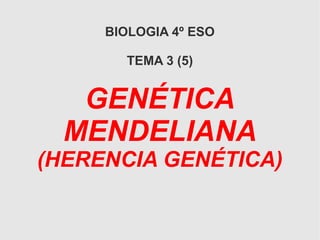 BIOLOGIA 4º ESO
TEMA 3 (5)
GENÉTICA
MENDELIANA
(HERENCIA GENÉTICA)
 