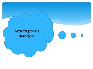 Gracias por su
atención.
56
 