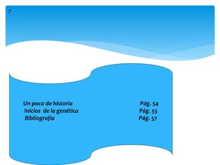 Un poco de historia Pág. 54
Inicios de la genética Pág. 55
Bibliografía Pág. 57
7
 