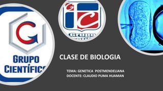 CLASE DE BIOLOGIA
TEMA: GENETICA POSTMENDELIANA
DOCENTE: CLAUDIO PUMA HUAMAN
 