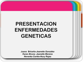 WINTERTemplate
PRESENTACION
ENFERMEDADES
GENETICAS
Juana Briceño-Jeanette Gonzàlez
Karen Bruna- Jeanette Moreno
Nevenka Cortès-Nury Rojas
 