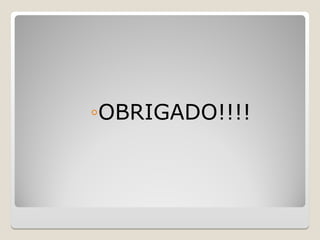 ◦OBRIGADO!!!!
 