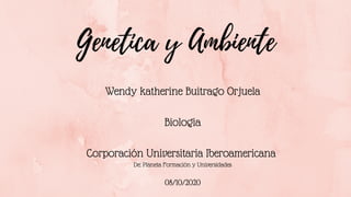 Genetica y Ambiente
Wendy katherine Buitrago Orjuela
Biologia
Corporación Universitaria Iberoamericana
De: Planeta Formación y Universidades
08/10/2020
 