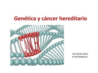 Genética y cáncer hereditario
Ana Nuño Alves
6º de Medicina
 