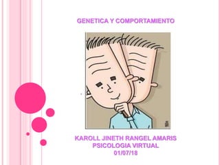 GENETICA Y COMPORTAMIENTO
KAROLL JINETH RANGEL AMARIS
PSICOLOGIA VIRTUAL
01/07/18
 