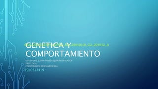 GENETICA Y
COMPORTAMIENTO
ESTUDIANTE. JAZMIN PAMELA QUIÑONES PALACIOS
PSICOLOGÍA
COORPORACIÓN IBEROAMERICANA
BIOLOGÍA (LEIDY LOPEZ_ED_29042019_C2_201912_I)
29/05/2019
 