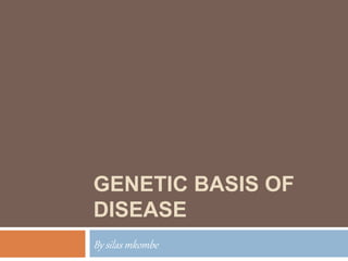By silas mkombe
GENETIC BASIS OF
DISEASE
 