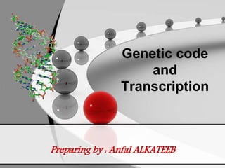 Genetic code
and
Transcription
Preparing by : Anfal ALKATEEB
 