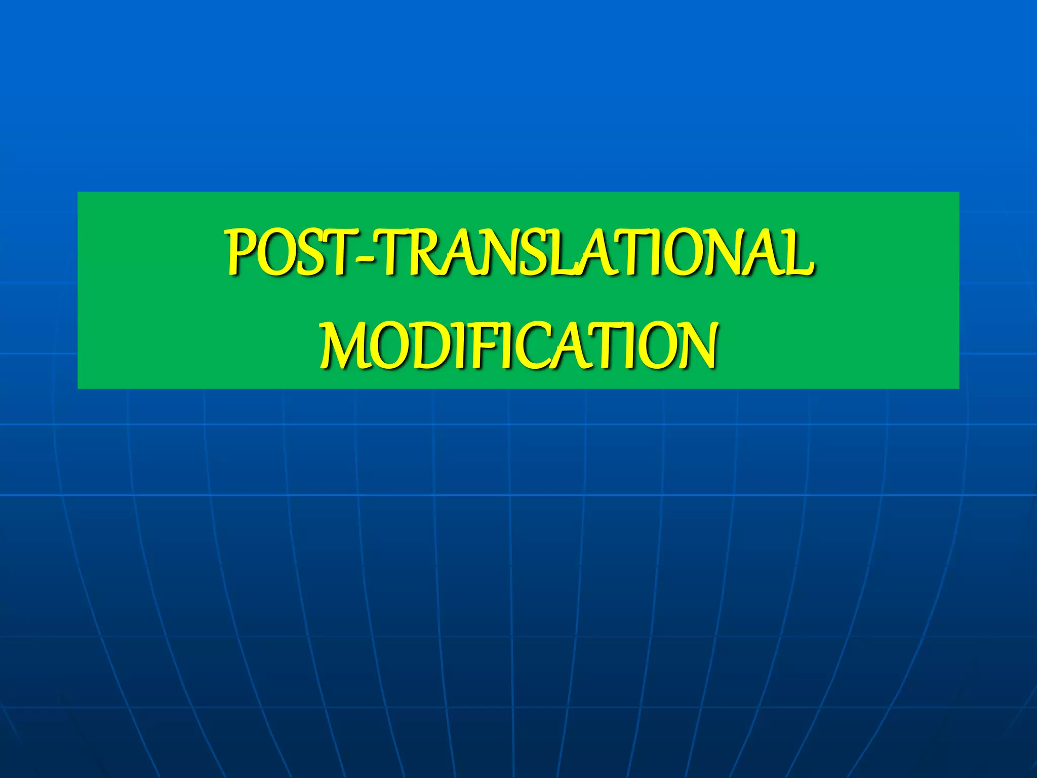 POST-TRANSLATIONAL
MODIFICATION
 