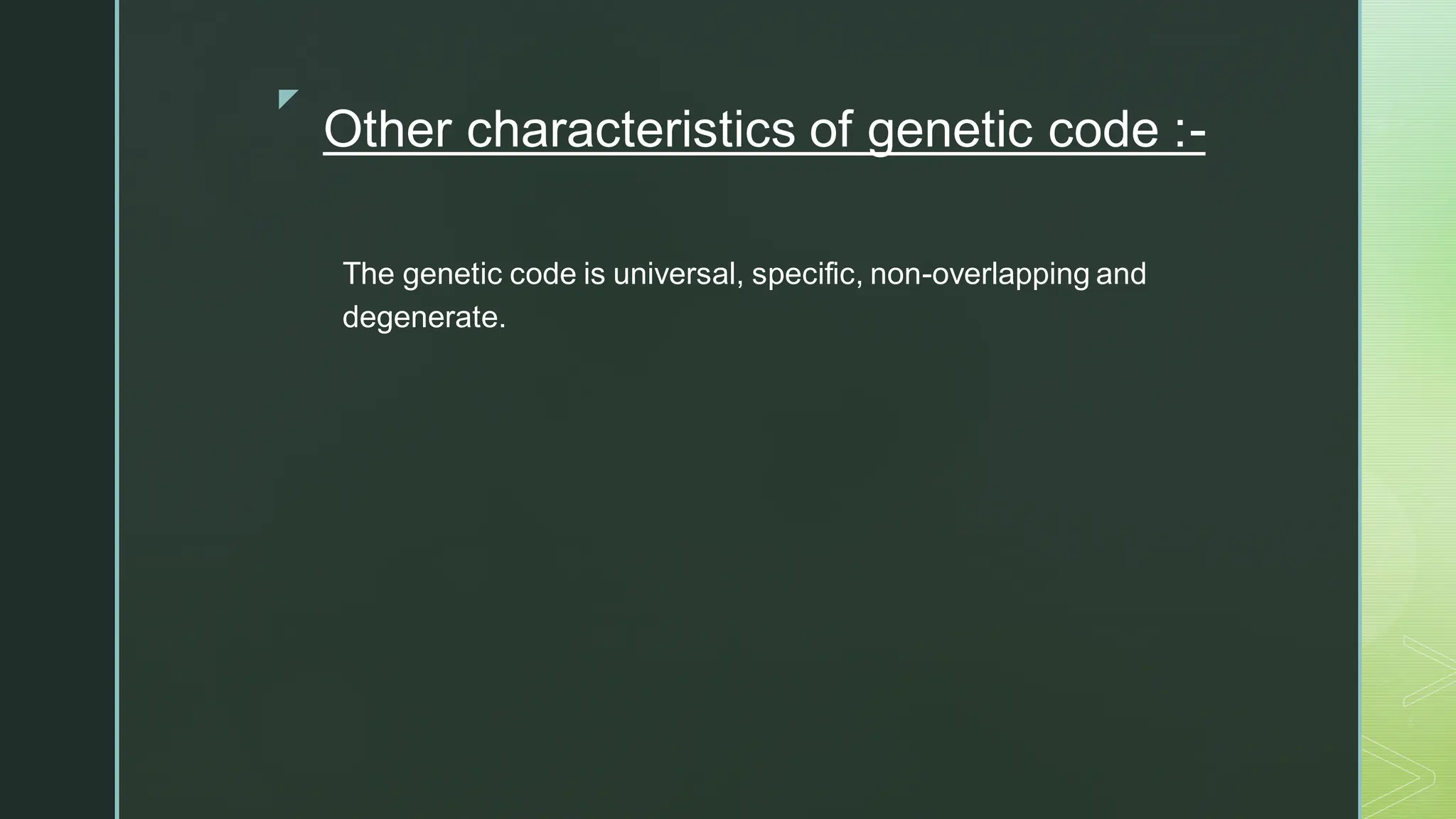 
Other characteristics of genetic code :-
The genetic code is universal, specific, non-overlapping and
degenerate.
 
