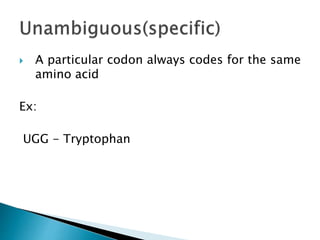  A particular codon always codes for the same
amino acid
Ex:
UGG - Tryptophan
 