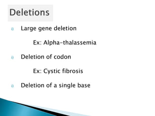 i) Large gene deletion
Ex: Alpha-thalassemia
i) Deletion of codon
Ex: Cystic fibrosis
i) Deletion of a single base
 