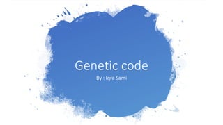 Genetic code
By : Iqra Sami
 