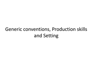 Generic conventions, Production skills and Setting 