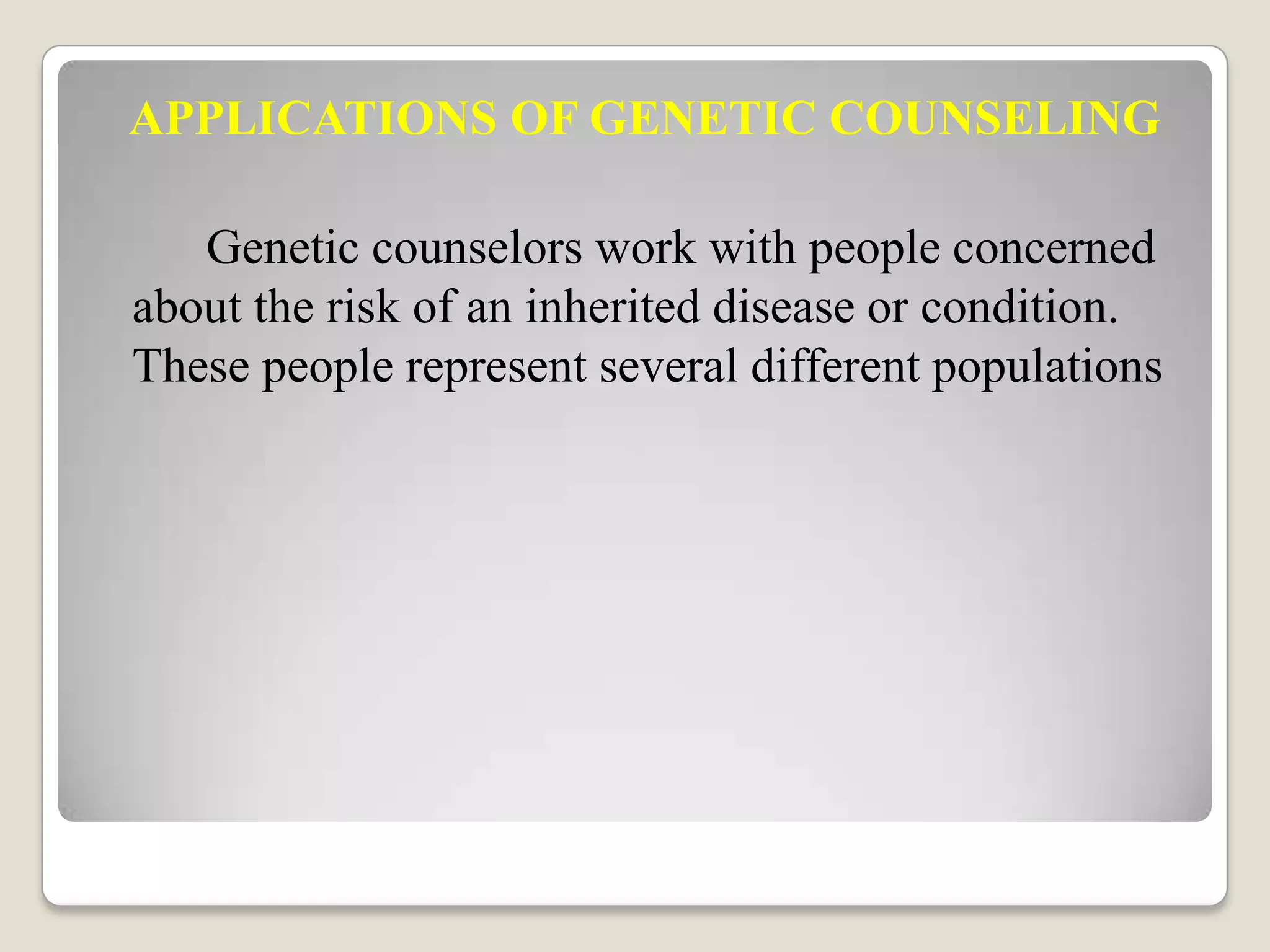 Either parent or close relative has an in heritance disease or birth defect, either parents already has children with birth defect or genetic disorders.