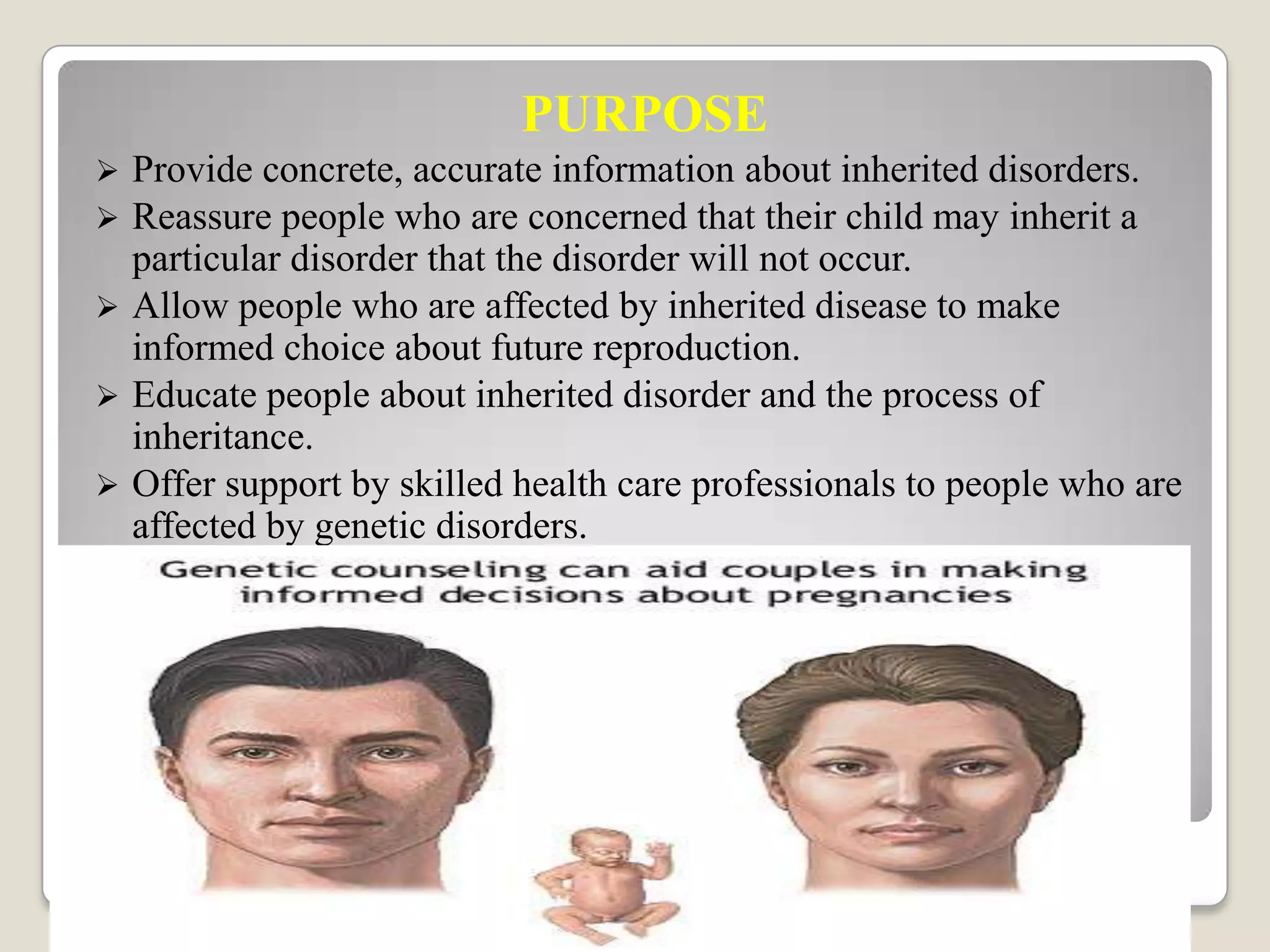       Smith (1955) defines Counseling as “ a process in which the counselor assists the counselee to make interpretations of facts relating to a choice, plan or adjustments which he needs to make ” PURPOSEProvide concrete, accurate information about inherited disorders.