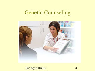 Genetic Counseling
By: Kyle Hollis 4
 