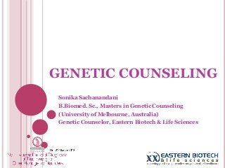 GENETIC COUNSELING
 Sonika Sachanandani
 B.Biomed. Sc., Masters in Genetic Counseling
 (University of Melbourne, Australia)
 Genetic Counselor, Eastern Biotech & Life Sciences
 