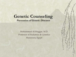 Genetic Counseling
Prevention of Genetic Diseases

Mohammad Al-Haggar, M.D.
Professor of Pediatrics & Genetics
Mansoura, Egypt

 
