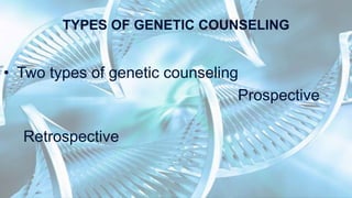 TYPES OF GENETIC COUNSELING
• Two types of genetic counseling
Prospective
Retrospective
 