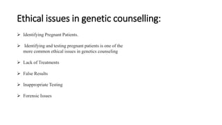 Ethical issues in genetic counselling:
 Identifying Pregnant Patients.
 Identifying and testing pregnant patients is one...