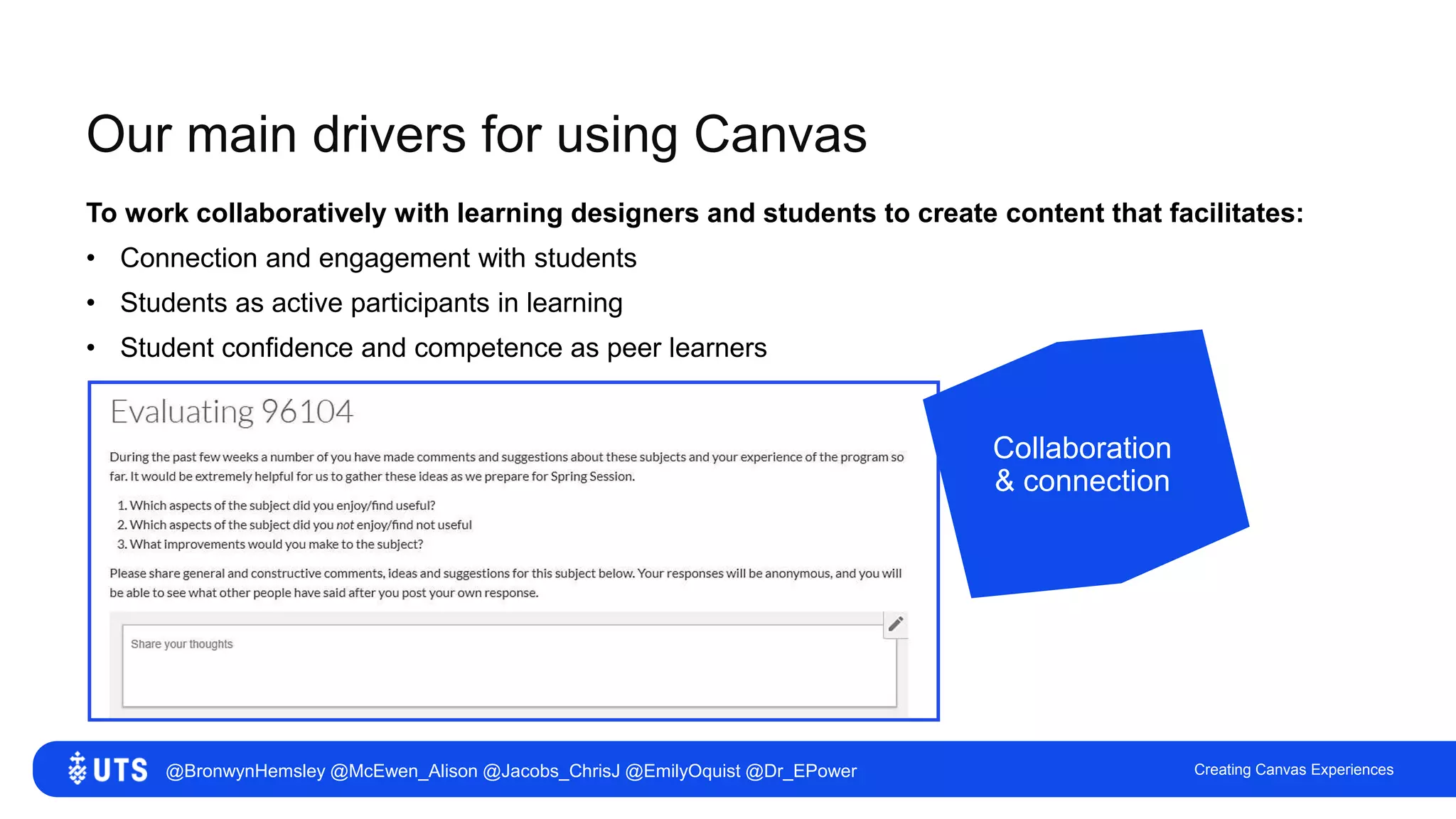 Our main drivers for using Canvas
To work collaboratively with learning designers and students to create content that facilitates:
• Connection and engagement with students
• Students as active participants in learning
• Student confidence and competence as peer learners
Creating Canvas Experiences
Collaboration
& connection
@BronwynHemsley @McEwen_Alison @Jacobs_ChrisJ @EmilyOquist @Dr_EPower
 