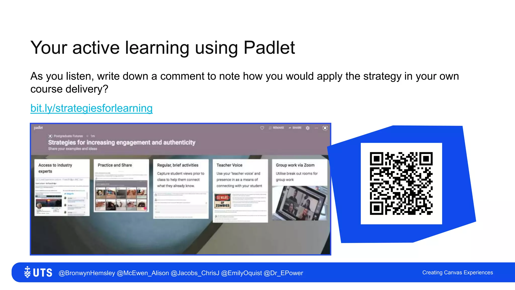 Your active learning using Padlet
As you listen, write down a comment to note how you would apply the strategy in your own
course delivery?
Creating Canvas Experiences
…
bit.ly/strategiesforlearning
@BronwynHemsley @McEwen_Alison @Jacobs_ChrisJ @EmilyOquist @Dr_EPower
 