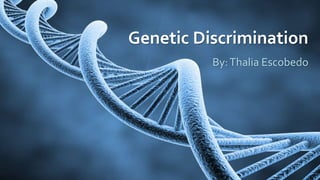 Genetic Discrimination
By:Thalia Escobedo
 