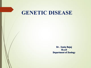 GENETIC DISEASE
Dr . Sonia BajajDr . Sonia Bajaj
H.o.DH.o.D
Department of ZoologyDepartment of Zoology
 