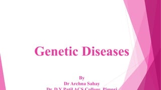 Genetic Diseases
By
Dr Archna Sahay
 