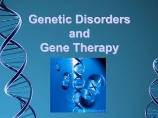 Genetic Disorders
and
Gene Therapy
 