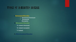 1. Autosomal Disorder


Autosomal Dominant
Autosomal
Recessive
2. Allosomal Disorder
 X- linked dominant
 X- linked recessive
 Y
- linked
3. Mitochondrial Disorder
 